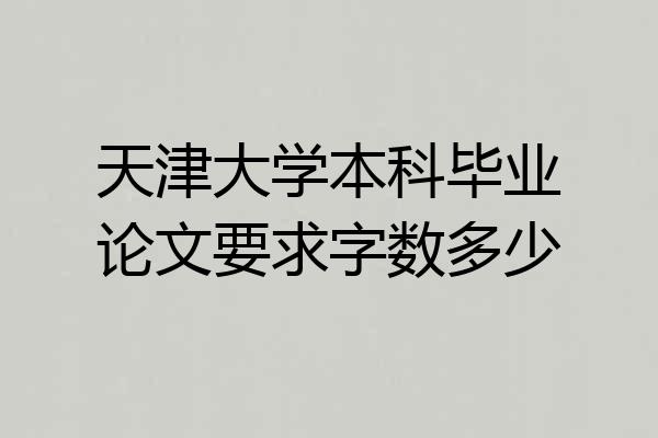 天津大学本科毕业论文要求字数多少