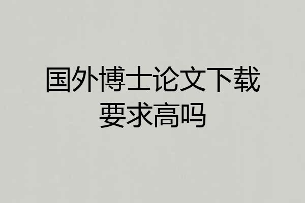 国外博士论文下载要求高吗