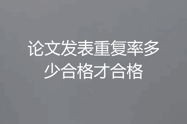 论文发表重复率多少合格才合格