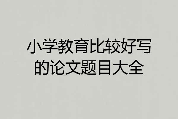 小学教育比较好写的论文题目大全