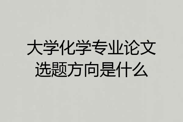 大学化学专业论文选题方向是什么