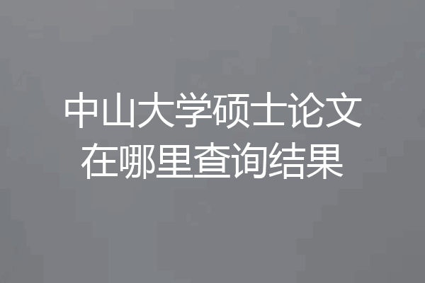 中山大学硕士论文在哪里查询结果