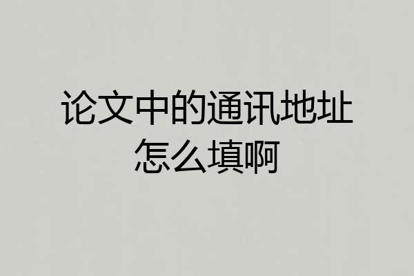 论文中的通讯地址怎么填啊