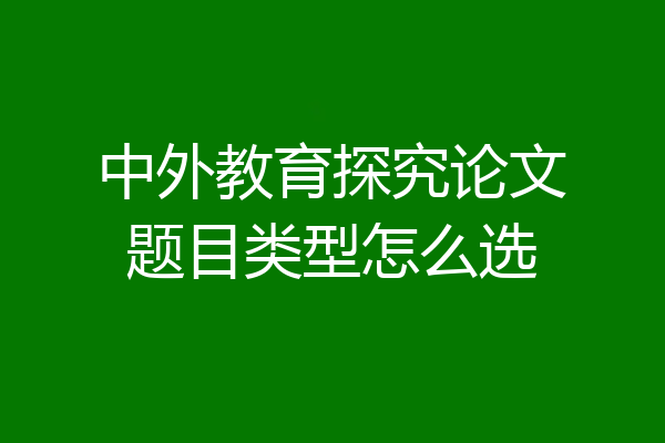 中外教育探究论文题目类型怎么选