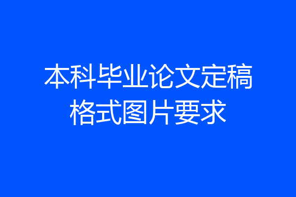 本科毕业论文定稿格式图片要求