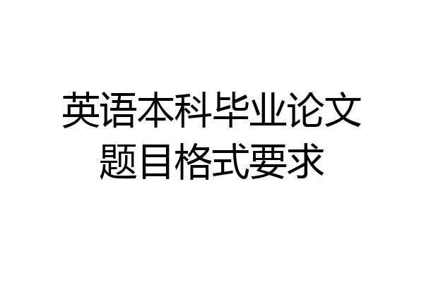 英语本科毕业论文题目格式要求