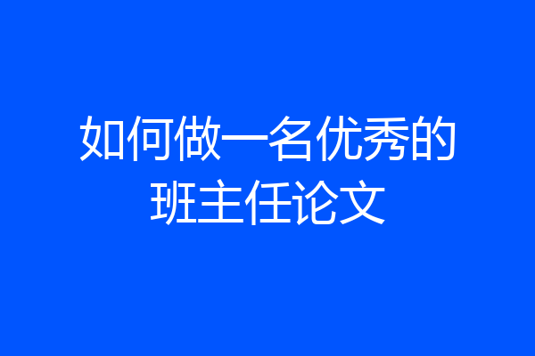 如何做一名优秀的班主任论文