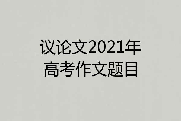 议论文2021年高考作文题目