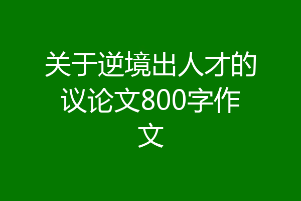 关于逆境出人才的议论文800字作文