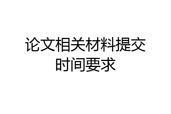 论文相关材料提交时间要求
