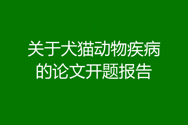 关于犬猫动物疾病的论文开题报告