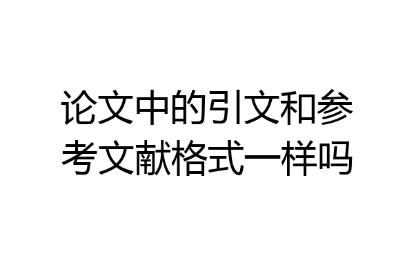 论文中的引文和参考文献格式一样吗