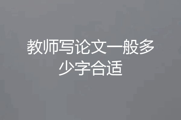教师写论文一般多少字合适