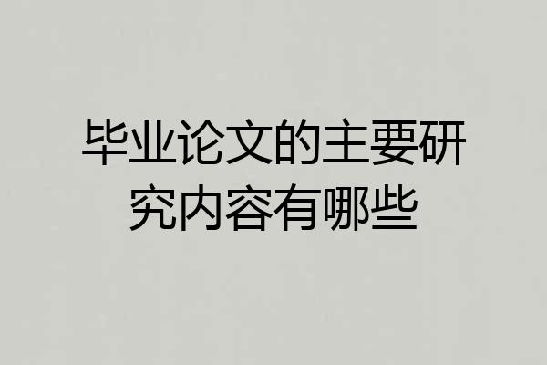毕业论文的主要研究内容有哪些