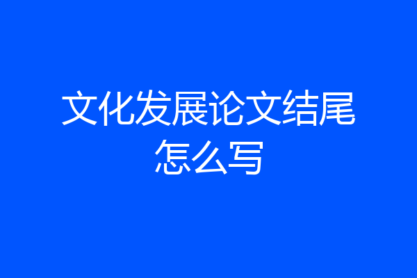 文化发展论文结尾怎么写