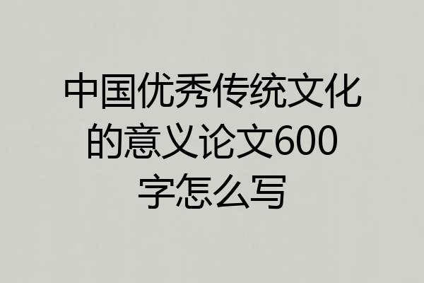 中国优秀传统文化的意义论文600字怎么写