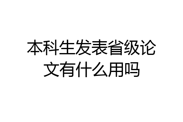 本科生发表省级论文有什么用吗