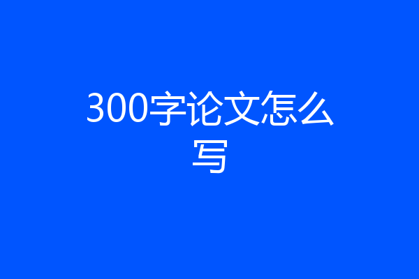 300字论文怎么写