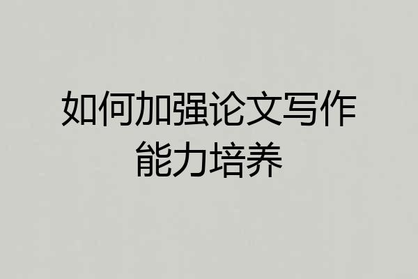 如何加强论文写作能力培养