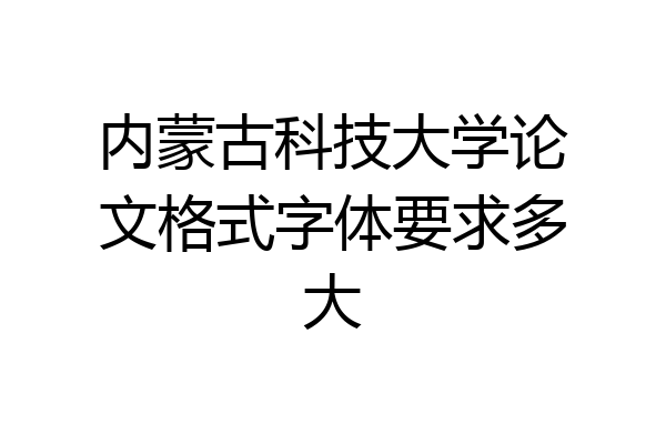 内蒙古科技大学论文格式字体要求多大