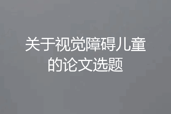 关于视觉障碍儿童的论文选题