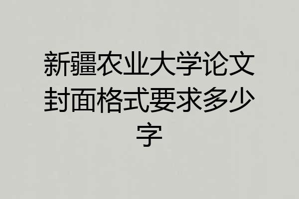 新疆农业大学论文封面格式要求多少字