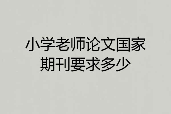 小学老师论文国家期刊要求多少
