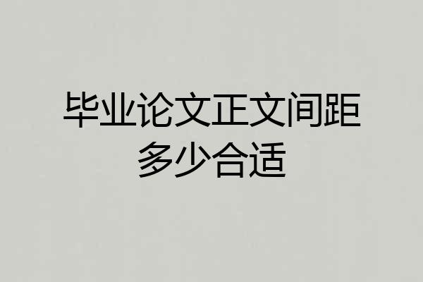 毕业论文正文间距多少合适