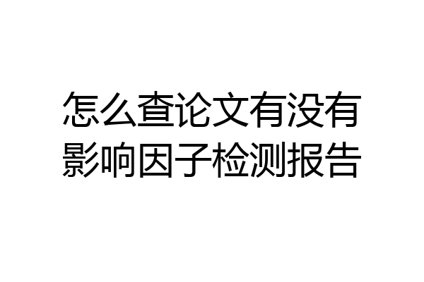 怎么查论文有没有影响因子检测报告