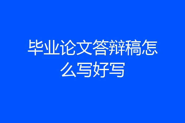 毕业论文答辩稿怎么写好写