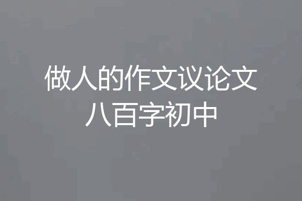 做人的作文议论文八百字初中