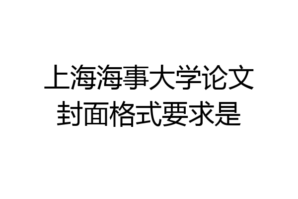 上海海事大学论文封面格式要求是