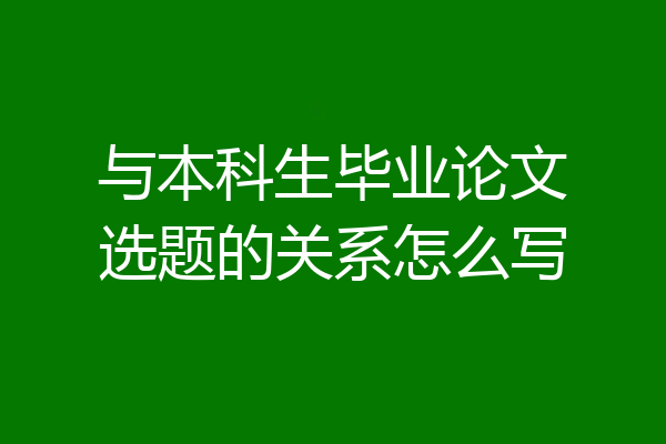 与本科生毕业论文选题的关系怎么写