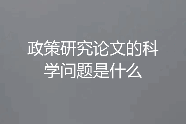 政策研究论文的科学问题是什么