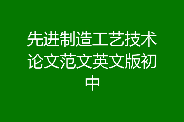 先进制造工艺技术论文范文英文版初中