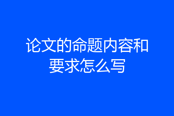 论文的命题内容和要求怎么写