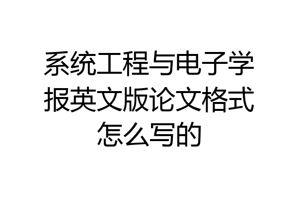 系统工程与电子学报英文版论文格式怎么写的
