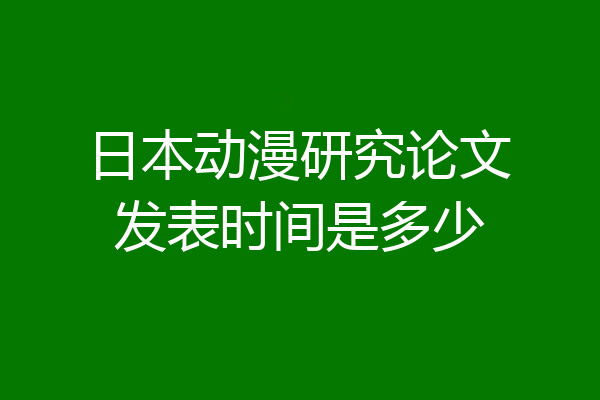 日本动漫研究论文发表时间是多少