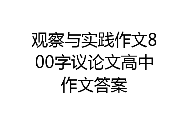 观察与实践作文800字议论文高中作文答案
