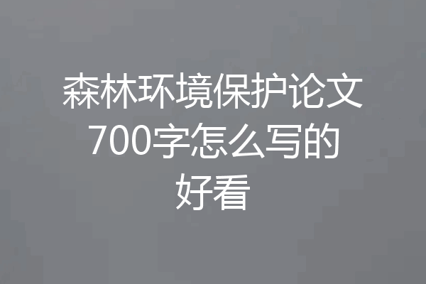 森林环境保护论文700字怎么写的好看