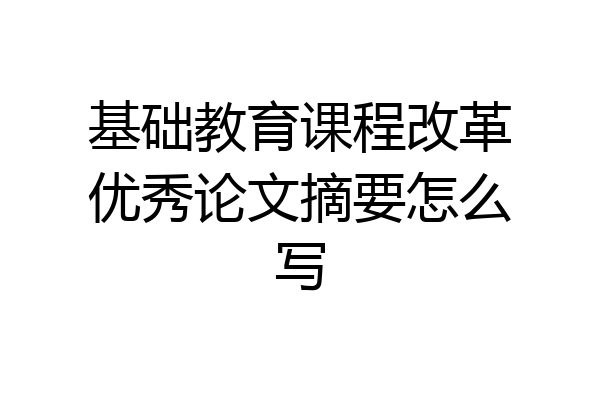 基础教育课程改革优秀论文摘要怎么写