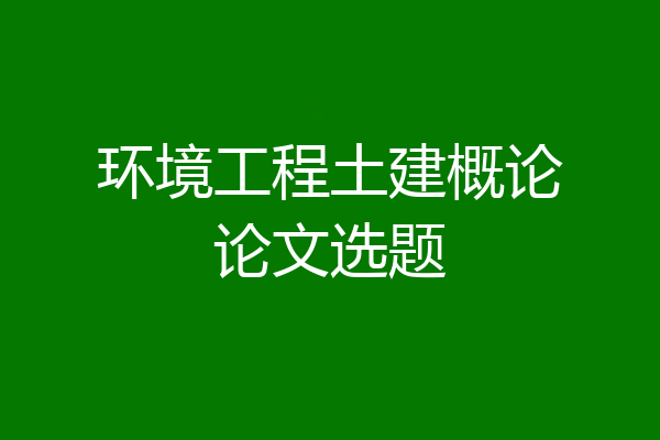 环境工程土建概论论文选题