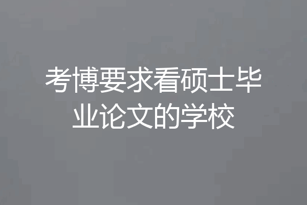 考博要求看硕士毕业论文的学校