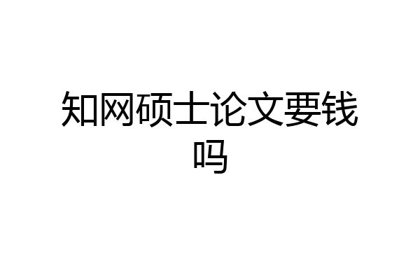 知网硕士论文要钱吗