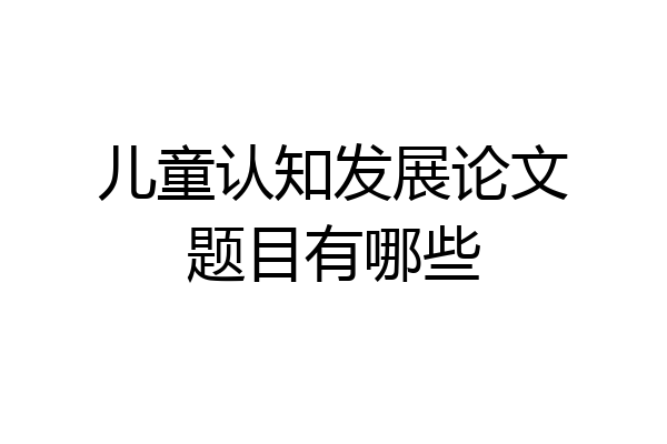 儿童认知发展论文题目有哪些