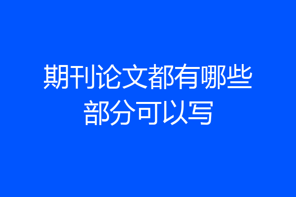 期刊论文都有哪些部分可以写