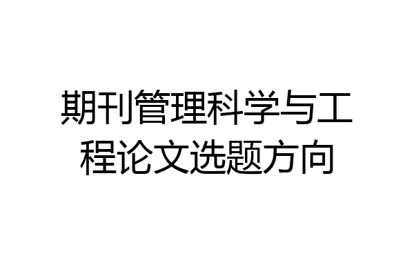 期刊管理科学与工程论文选题方向