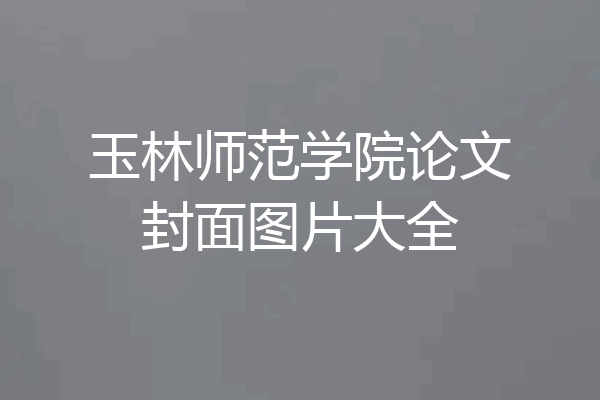 玉林师范学院论文封面图片大全