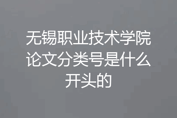 无锡职业技术学院论文分类号是什么开头的