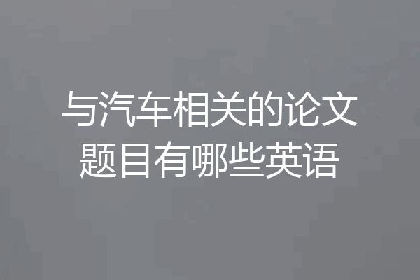 与汽车相关的论文题目有哪些英语